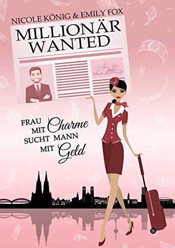 MILLIONÄR WANTED: Frau mit Charme sucht Mann mit Geld von Nicole König und Emily Fox