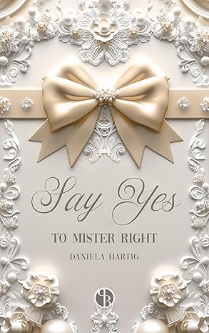 Say Yes to Mister Right (Wedding Dreams 3) von Daniela Hartig
